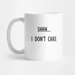 Shhh...I Don't Care Mug